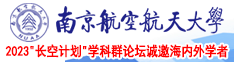 肏无毛嫩屄视频南京航空航天大学2023“长空计划”学科群论坛诚邀海内外学者